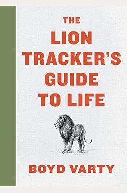 The Lion Tracker's Guide To Life The Lion Tracker's Guide To Life