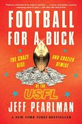 Football For A Buck: The Crazy Rise And Crazier Demise Of The Usfl