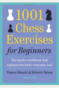 1001 Chess Exercises For Beginners: The Tactics Workbook That Explains The Basic Concepts, Too