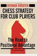 Chess Strategy For Club Players: The Road To Positional Advantage