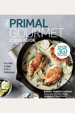 The Primal Gourmet Cookbook: Whole30 Endorsed: It's Not A Diet If It's Delicious The Primal Gourmet Cookbook: Whole30 Endorsed: It's Not A Diet If It's Delicious