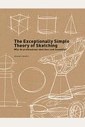 The Exceptionally Simple Theory of Sketching: Why Do Professional Sketches Look Beautiful? [With Practice Sheets]