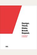Design. Think. Make. Break. Repeat.: A Handbook Of Methods