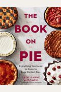 The Book On Pie: Everything You Need To Know To Bake Perfect Pies