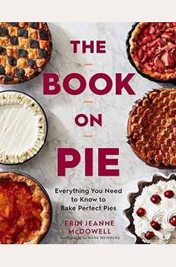 The Book On Pie: Everything You Need To Know To Bake Perfect Pies The Book On Pie: Everything You Need To Know To Bake Perfect Pies