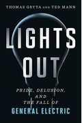 Lights Out: Pride, Delusion, And The Fall Of General Electric