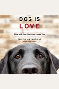 Dog Is Love: Why And How Your Dog Loves You