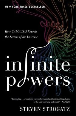 Infinite Powers: How Calculus Reveals The Secrets Of The Universe Infinite Powers: How Calculus Reveals The Secrets Of The Universe