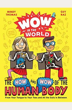 Wow in the World: The How and Wow of the Human Body: From Your Tongue to Your Toes and All the Guts in Between Wow in the World: The How and Wow of the Human Body: From Your Tongue to Your Toes and All the Guts in Between