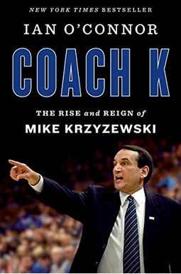 Coach K: The Rise and Reign of Mike Krzyzewski Coach K: The Rise and Reign of Mike Krzyzewski