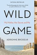 Wild Game: My Mother, Her Lover, And Me