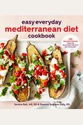Easy Everyday Mediterranean Diet Cookbook: 125 Delicious Recipes from the Healthiest Lifestyle on the Planet