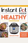 Instant Pot Miracle Healthy Cookbook: More Than 100 Easy Healthy Meals For Your Favorite Kitchen Device