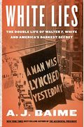 White Lies: The Double Life Of Walter F. White And America's Darkest Secret