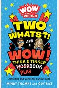 Wow in the World: Two Whats?! and a Wow! Think & Tinker Playbook: Activities and Games for Curious Kids