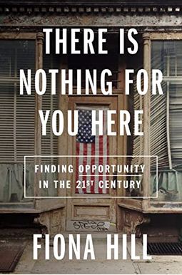 There Is Nothing For You Here: Finding Opportunity In The Twenty-First Century There Is Nothing For You Here: Finding Opportunity In The Twenty-First Century