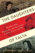 The Daughters Of Yalta: The Churchills, Roosevelts, And Harrimans: A Story Of Love And War