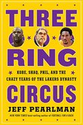 Three-Ring Circus: Kobe, Shaq, Phil, And The Crazy Years Of The Lakers Dynasty