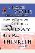 The Wisdom of William H. Danforth, James Allen & Arnold Bennett- Including: I Dare You!, As a Man Thinketh & How to Live on 24 Hours a Day