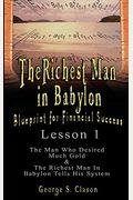 The Richest Man In Babylon: Blueprint For Financial Success - Lesson 1: The Man Who Desired Much Gold & The Richest Man In Babylon Tells His Syste
