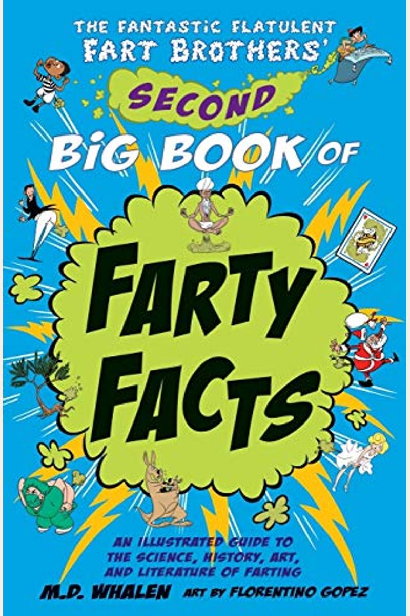 The Fantastic Flatulent Fart Brothers' Second Big Book of Farty Facts: An Illustrated Guide to the Science, History, Art, and Literature of Farting; U