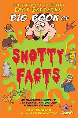 The Fantastic Flatulent Fart Brothers' Big Book of Snotty Facts: An Illustrated Guide to the Science, History, and Pleasures of Mucus; US edition The Fantastic Flatulent Fart Brothers' Big Book of Snotty Facts: An Illustrated Guide to the Science, History, and Pleasures of Mucus; US edition