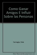 Como Ganar Amigos E Influir Sobre Las Personas, Edicion Revisada/How To Win Friends And Influence People (Spanish Edition)
