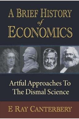 Brief History Of Economics, A: Artful Approaches To The Dismal Science Brief History Of Economics, A: Artful Approaches To The Dismal Science