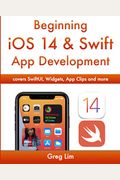 Beginning Ios 14 & Swift App Development: Develop Ios Apps With Xcode 12, Swift 5, Swiftui, Mlkit, Arkit And More