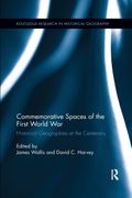 Commemorative Spaces Of The First World War: Historical Geographies At The Centenary