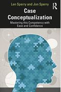 Case Conceptualization: Mastering This Competency With Ease And Confidence