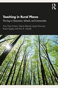 Teaching In Rural Places: Thriving In Classrooms, Schools, And Communities
