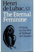 The Eternal Feminine: A Study On The Poem By Teilhard De Chardin, Followed By Teilhard And The Problems Of Today
