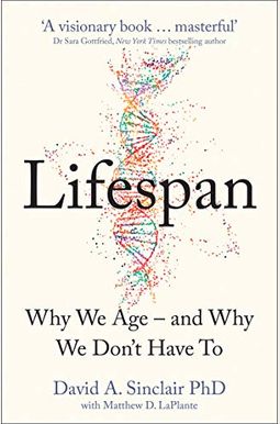 Lifespan: Why We Age--And Why We Don't Have To Lifespan: Why We Age--And Why We Don't Have To