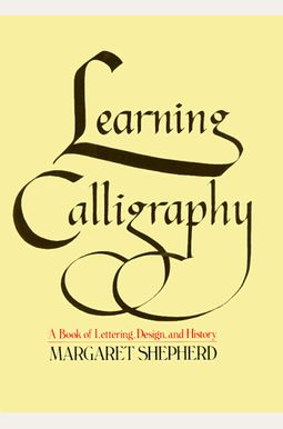 Learning Calligraphy: A Book Of Lettering, Design And History Learning Calligraphy: A Book Of Lettering, Design And History