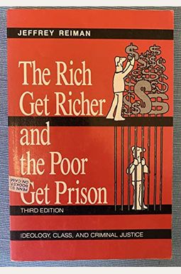The Rich Get Richer And The Poor Get Prison: Ideology, Class, And Criminal Justice The Rich Get Richer And The Poor Get Prison: Ideology, Class, And Criminal Justice