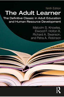 The Adult Learner: The Definitive Classic in Adult Education and Human Resource Development The Adult Learner: The Definitive Classic in Adult Education and Human Resource Development