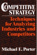 Competitive Strategy: Techniques For Analyzing Industries And Competitors