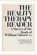 The Reality Therapy Reader: A Survey Of The Work Of William Glasser, M.d.