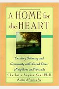 A Home For The Heart: Creating Intimacy And Community With Loved Ones, Neighbors, And Friends