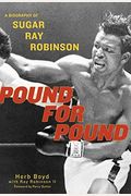 Pound For Pound: A Biography Of Sugar Ray Robinson
