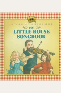 My Little House Songbook: Adapted From The Little House Books By Laura Ingalls Wilder My Little House Songbook: Adapted From The Little House Books By Laura Ingalls Wilder