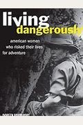 Living Dangerously: American Women Who Risked Their Lives For Adventure