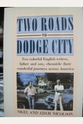 Two Roads to Dodge City: Two Colorful English Writers, Father and Son, Chronicle Their Wonderful Journeys Across America