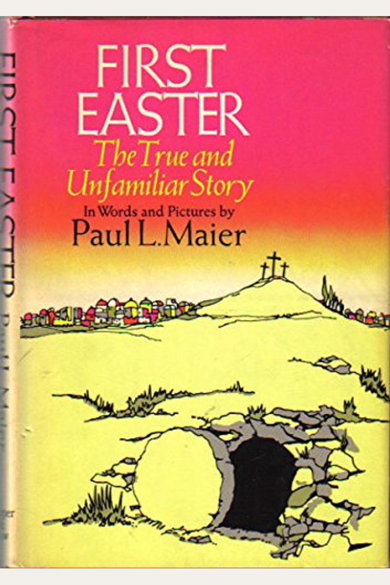 First Easter : The True and Unfamiliar Story in Words and Pictures