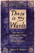 These Is My Words: The Diary Of Sarah Agnes Prine, 1881-1901 Arizona Territories