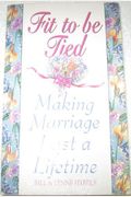 Fit To Be Tied: Making Marriage Last A Lifetime