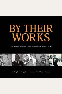 By Their Works: Profiles of Men of Faith Who Made a Difference By Their Works: Profiles of Men of Faith Who Made a Difference