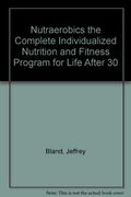 Nutraerobics: The Complete Individualized Nutrition And Fitness Program For Life After 30