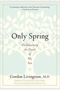 Only Spring: On Mourning The Death Of My Son